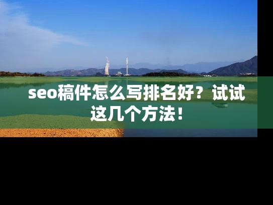 seo稿件怎么写排名好？试试这几个方法！