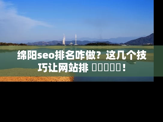 绵阳seo排名咋做？这几个技巧让网站排 সামনে！