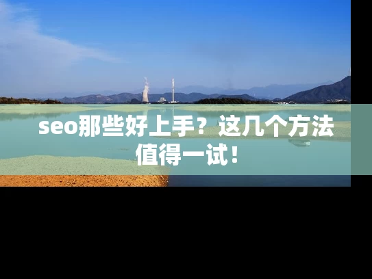 seo那些好上手？这几个方法值得一试！
