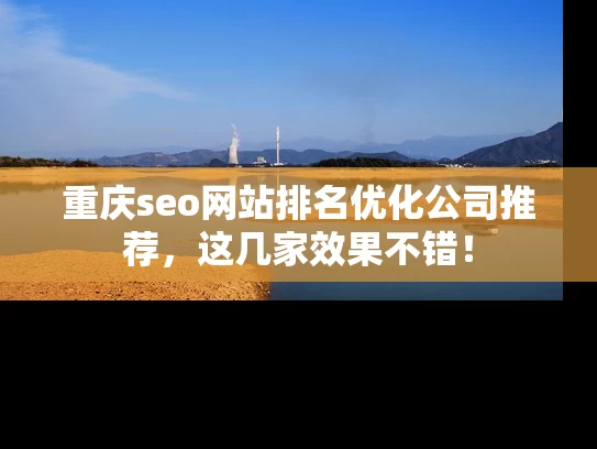 重庆seo网站排名优化公司推荐，这几家效果不错！