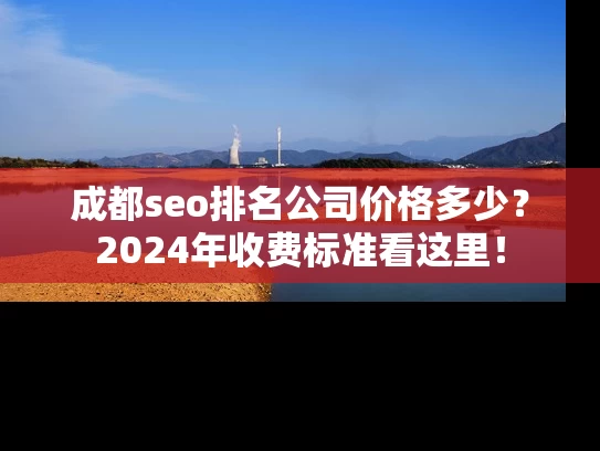 成都seo排名公司价格多少？2024年收费标准看这里！
