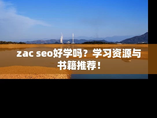 zac seo好学吗？学习资源与书籍推荐！