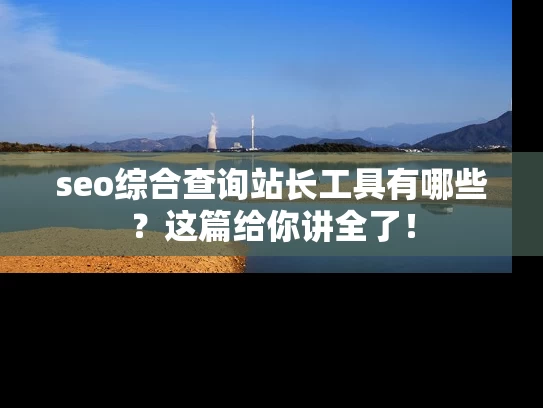 seo综合查询站长工具有哪些？这篇给你讲全了！