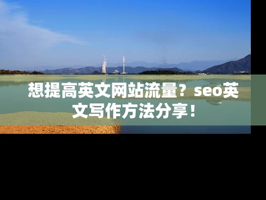想提高英文网站流量？seo英文写作方法分享！