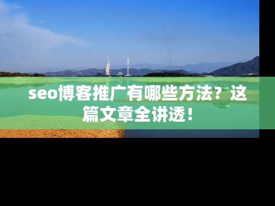 seo博客推广有哪些方法？这篇文章全讲透！
