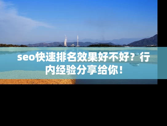 seo快速排名效果好不好？行内经验分享给你！