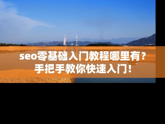 seo零基础入门教程哪里有？手把手教你快速入门！