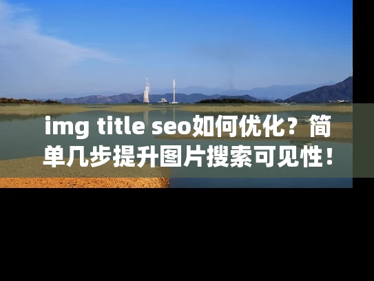 img title seo如何优化？简单几步提升图片搜索可见性！