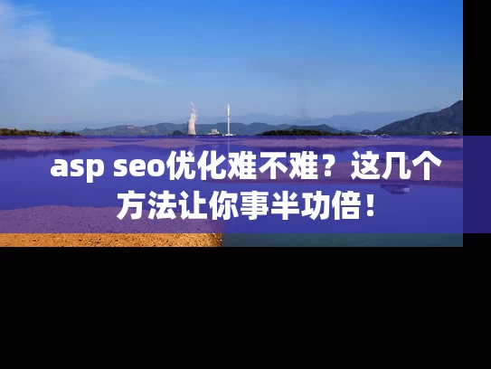 asp seo优化难不难？这几个方法让你事半功倍！
