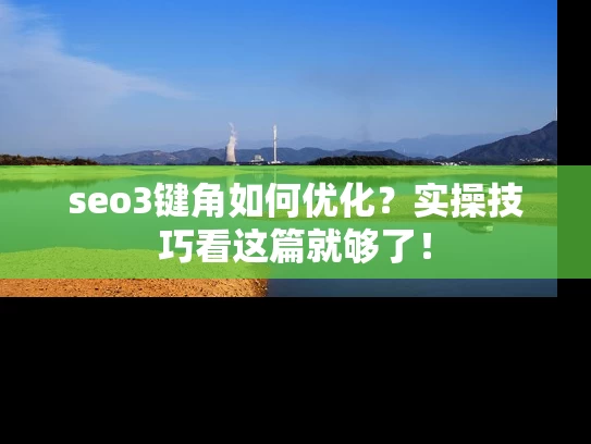 seo3键角如何优化？实操技巧看这篇就够了！