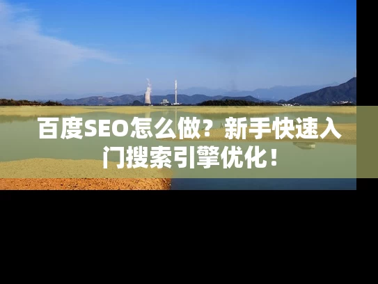 百度SEO怎么做？新手快速入门搜索引擎优化！