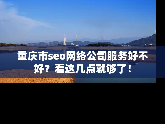 重庆市seo网络公司服务好不好？看这几点就够了！