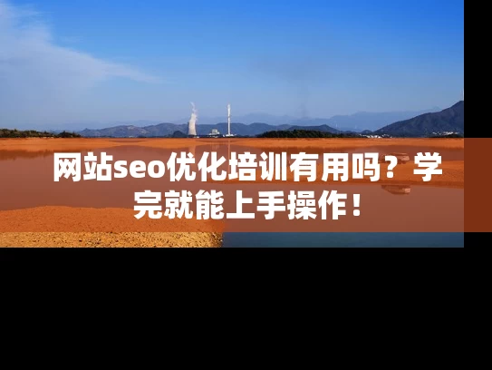 网站seo优化培训有用吗？学完就能上手操作！