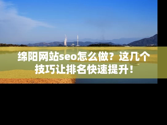 绵阳网站seo怎么做？这几个技巧让排名快速提升！
