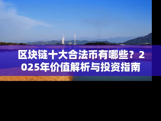 区块链十大合法币有哪些？2025年价值解析与投资指南
