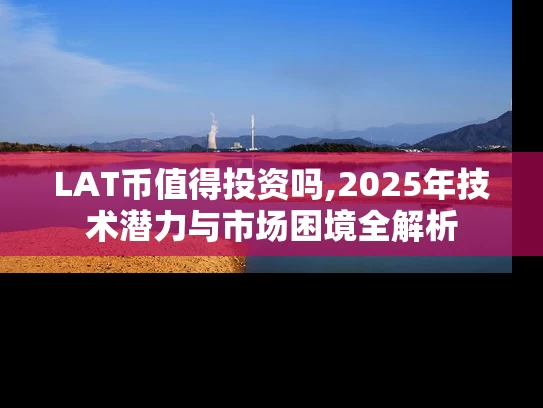LAT币值得投资吗,2025年技术潜力与市场困境全解析