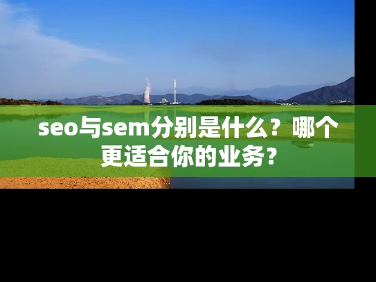 seo与sem分别是什么？哪个更适合你的业务？