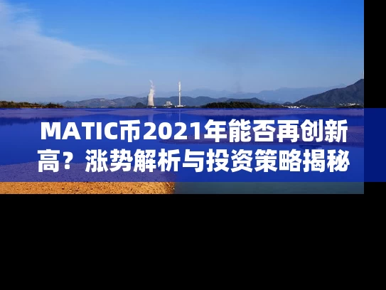 MATIC币2021年能否再创新高？涨势解析与投资策略揭秘