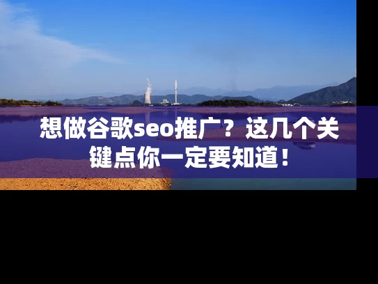 想做谷歌seo推广？这几个关键点你一定要知道！