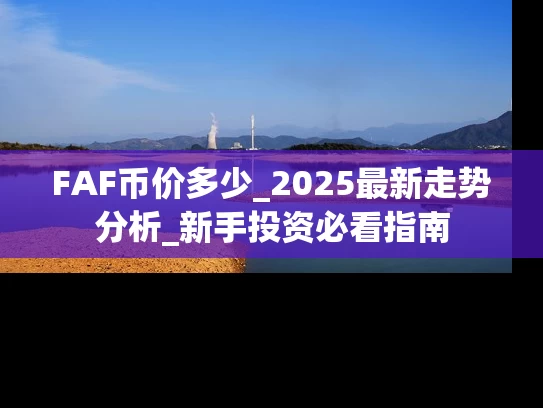 FAF币价多少_2025最新走势分析_新手投资必看指南
