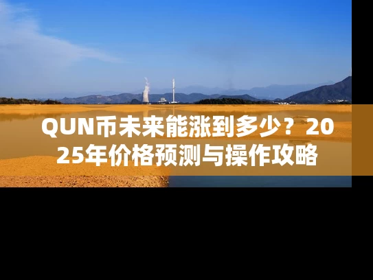 QUN币未来能涨到多少？2025年价格预测与操作攻略