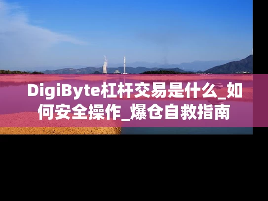 DigiByte杠杆交易是什么_如何安全操作_爆仓自救指南