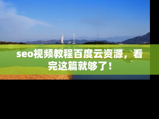 seo视频教程百度云资源，看完这篇就够了！
