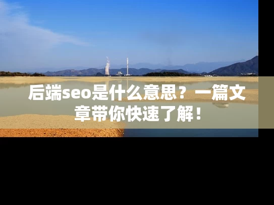 后端seo是什么意思？一篇文章带你快速了解！