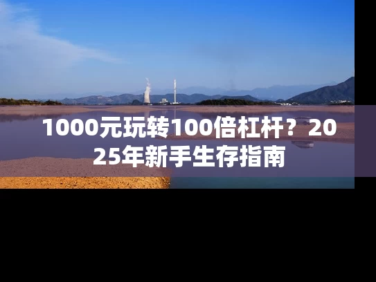 1000元玩转100倍杠杆？2025年新手生存指南