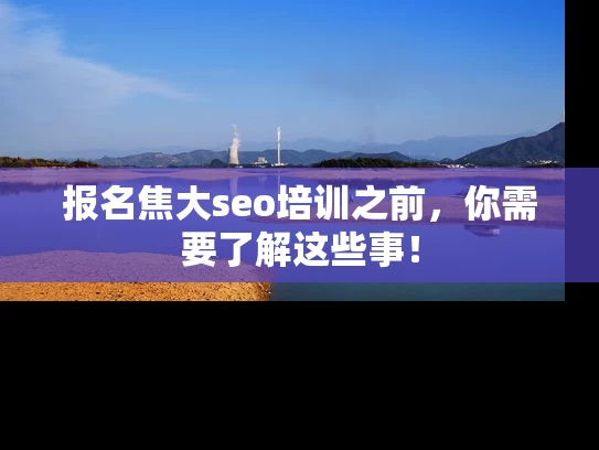 报名焦大seo培训之前，你需要了解这些事！