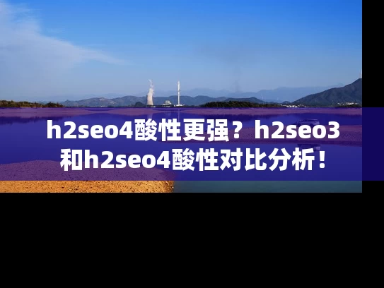h2seo4酸性更强？h2seo3和h2seo4酸性对比分析！