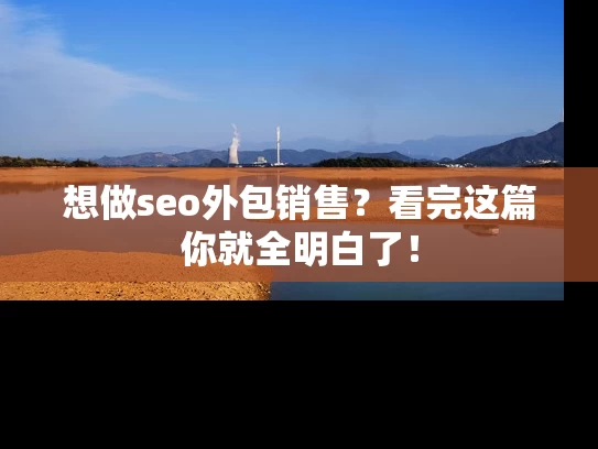 想做seo外包销售？看完这篇你就全明白了！