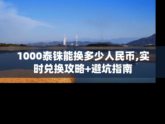 1000泰铢能换多少人民币,实时兑换攻略+避坑指南