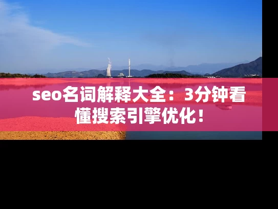 seo名词解释大全：3分钟看懂搜索引擎优化！