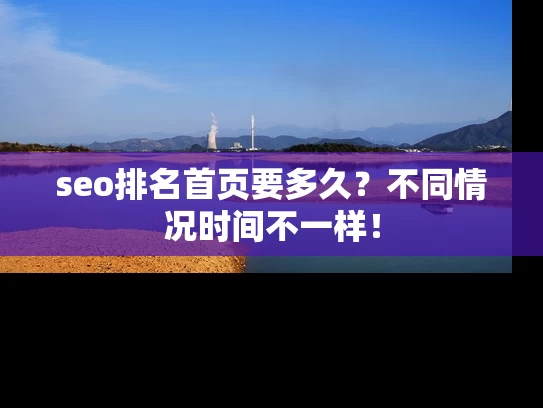 seo排名首页要多久？不同情况时间不一样！