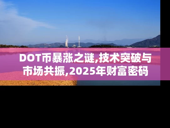 DOT币暴涨之谜,技术突破与市场共振,2025年财富密码