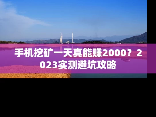 手机挖矿一天真能赚2000？2023实测避坑攻略