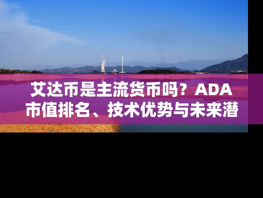 艾达币是主流货币吗？ADA市值排名、技术优势与未来潜力全解读
