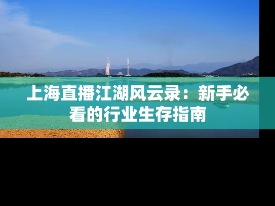 上海直播江湖风云录：新手必看的行业生存指南