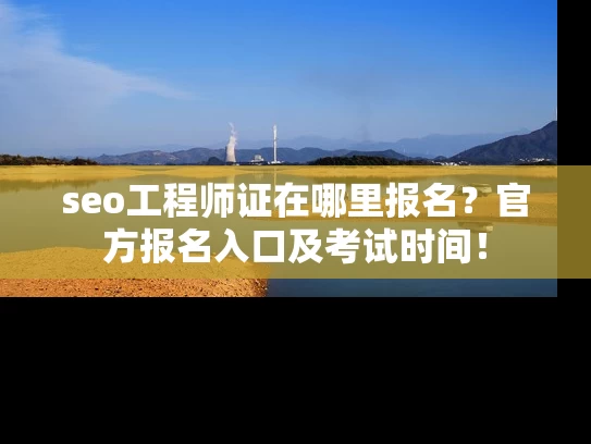 seo工程师证在哪里报名？官方报名入口及考试时间！