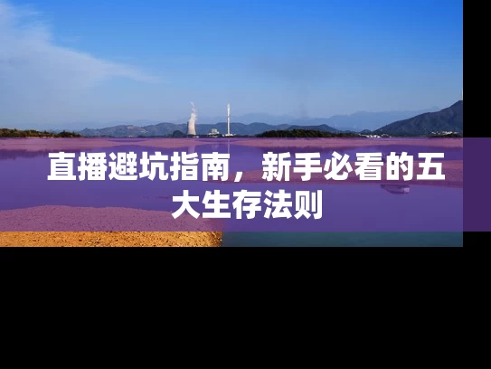 直播避坑指南，新手必看的五大生存法则
