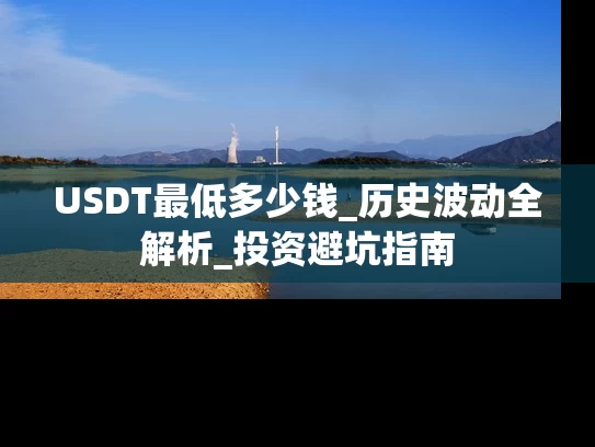 USDT最低多少钱_历史波动全解析_投资避坑指南