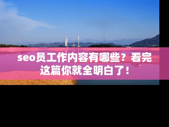 seo员工作内容有哪些？看完这篇你就全明白了！
