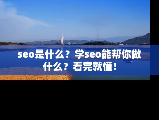 seo是什么？学seo能帮你做什么？看完就懂！
