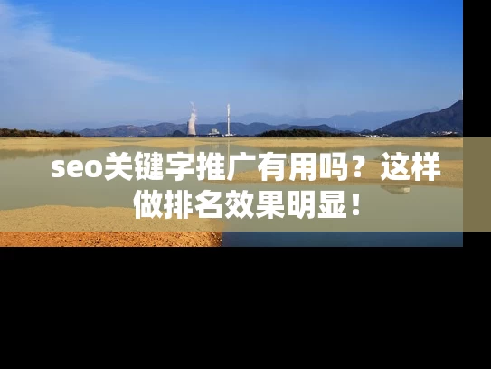 seo关键字推广有用吗？这样做排名效果明显！