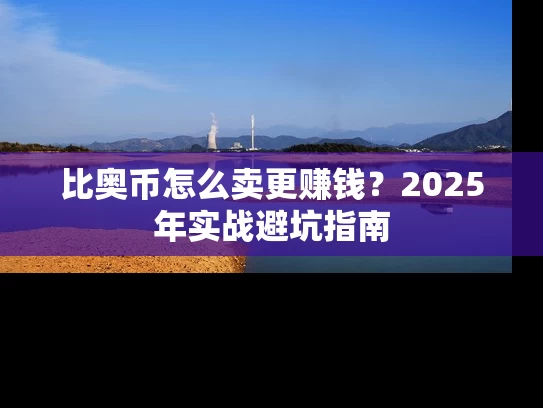 比奥币怎么卖更赚钱?2025年实战避坑指南 比奥币怎么卖更赚钱?2025年实战避坑指南