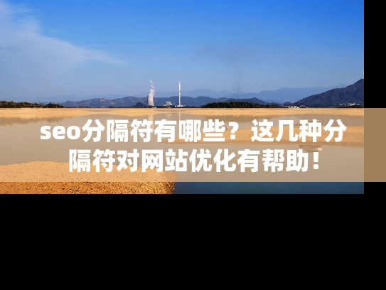 seo分隔符有哪些？这几种分隔符对网站优化有帮助！