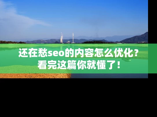 还在愁seo的内容怎么优化？看完这篇你就懂了！