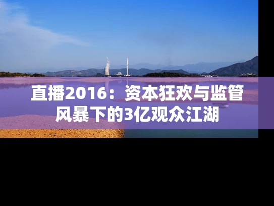 直播2016：资本狂欢与监管风暴下的3亿观众江湖