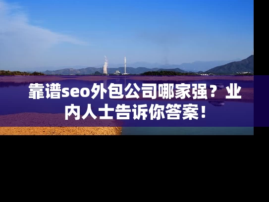 靠谱seo外包公司哪家强？业内人士告诉你答案！